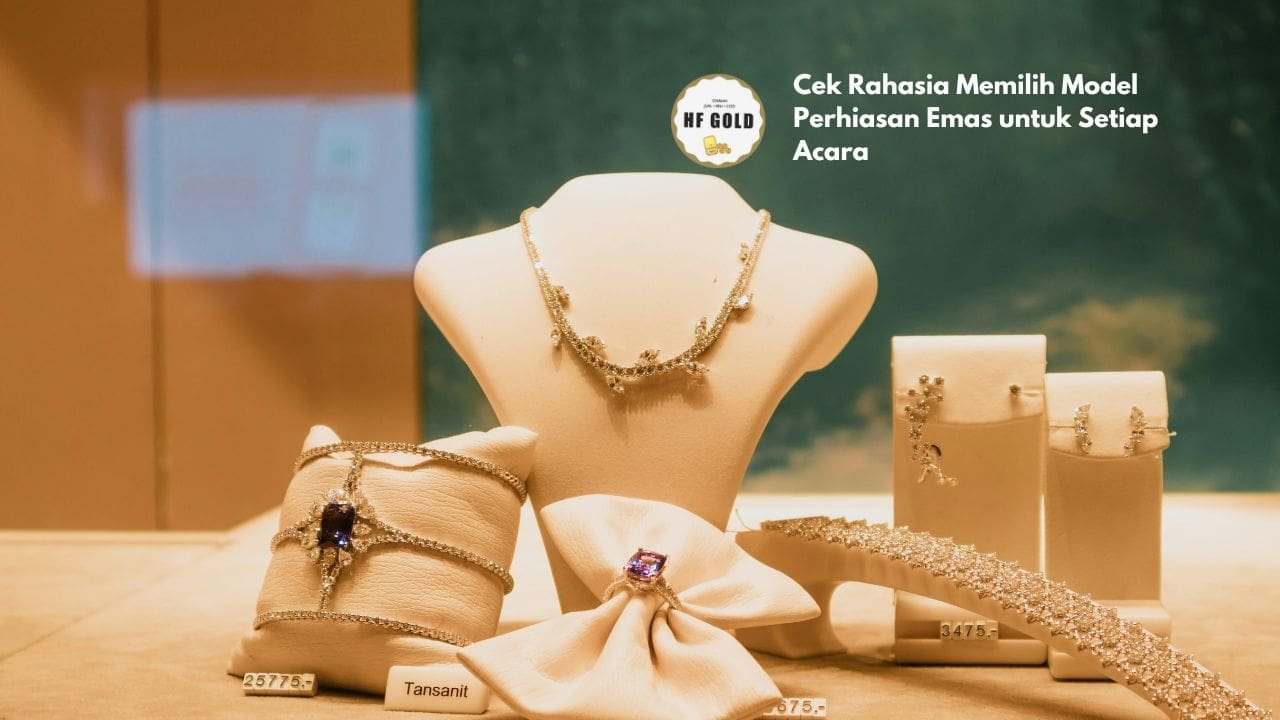 Cek Rahasia Memilih Model Perhiasan Emas untuk Setiap Acara