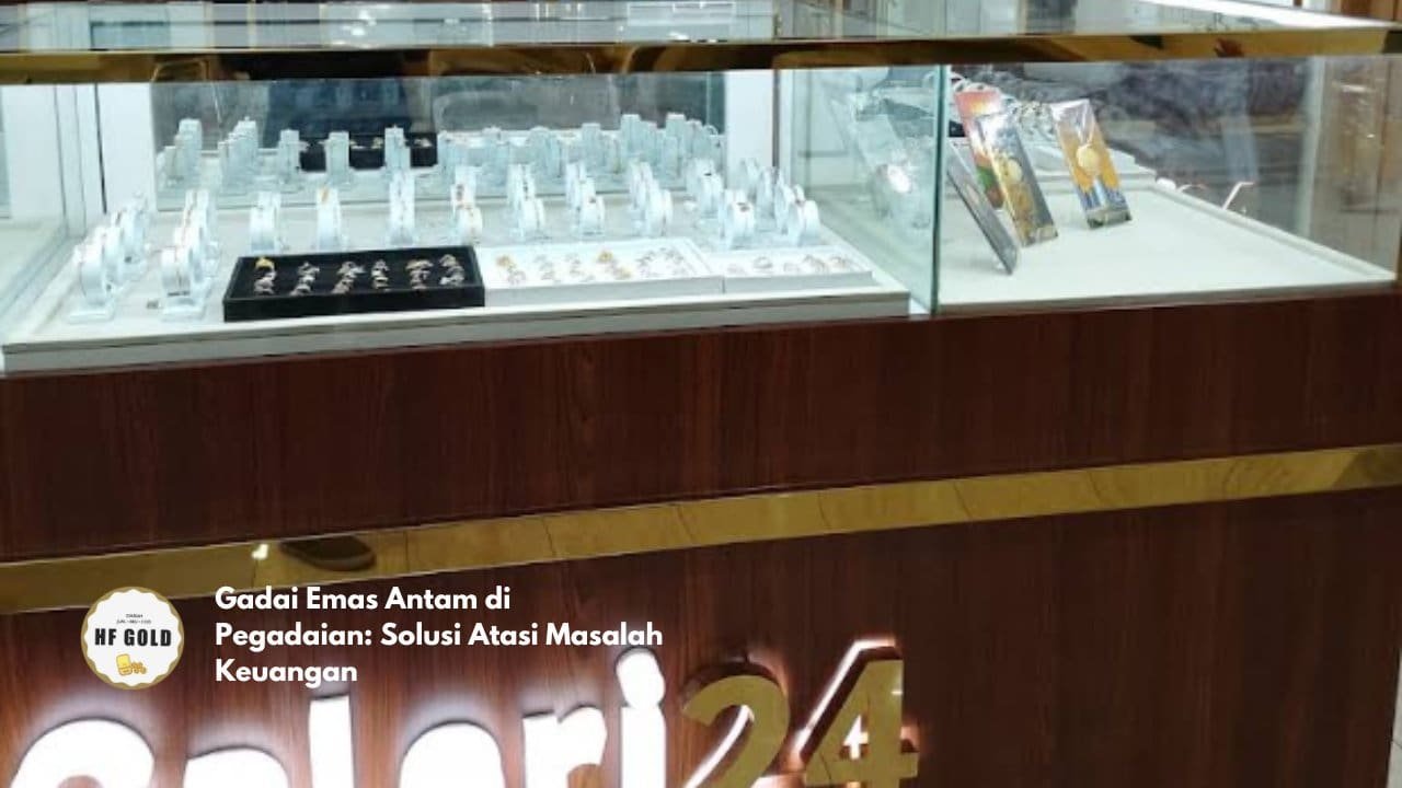 Gadai Emas Antam di Pegadaian: Solusi Atasi Masalah Keuangan