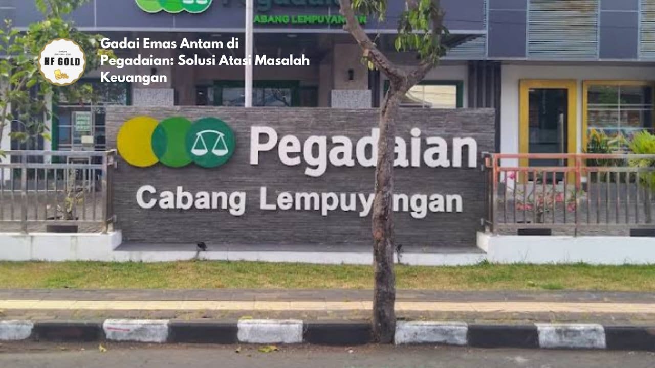 Gadai Emas Antam di Pegadaian: Solusi Atasi Masalah Keuangan