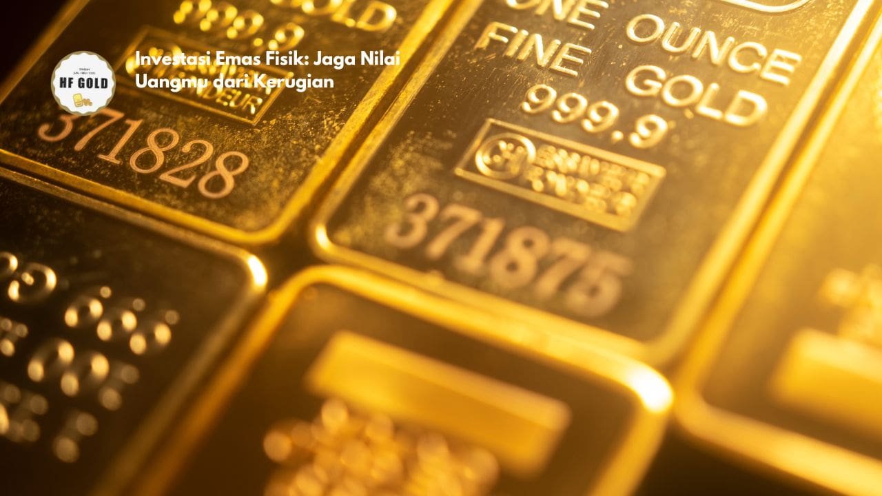 Investasi Emas Fisik: Jaga Nilai Uangmu dari Kerugian