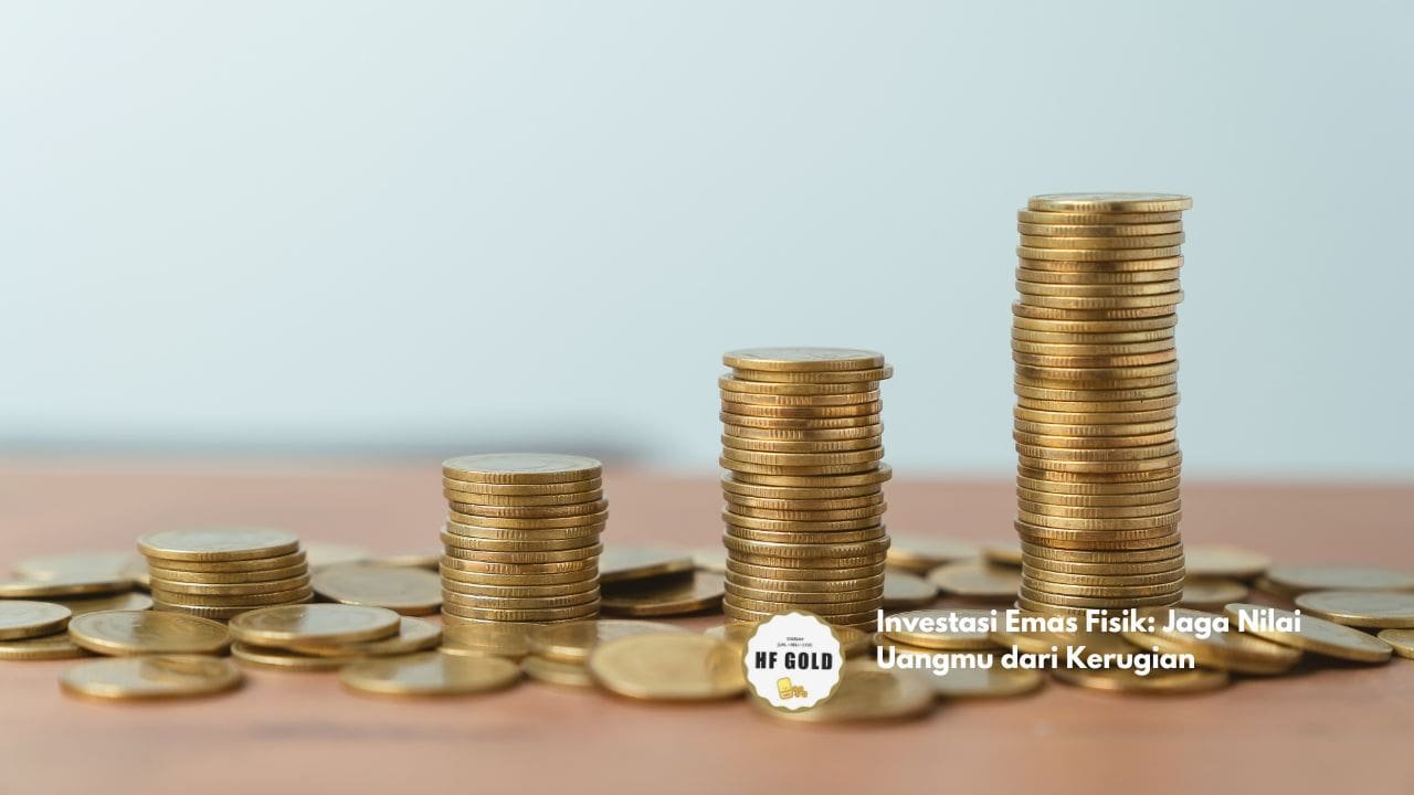 Investasi Emas Fisik: Jaga Nilai Uangmu dari Kerugian