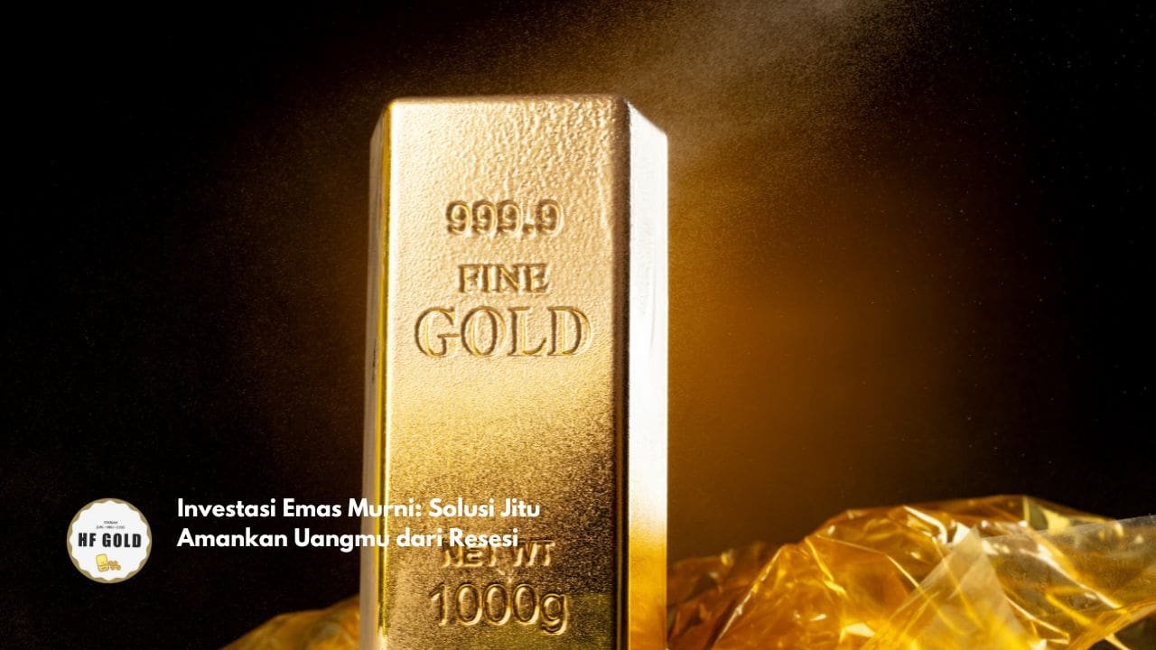 Investasi Emas Murni: Solusi Jitu Amankan Uangmu dari Resesi