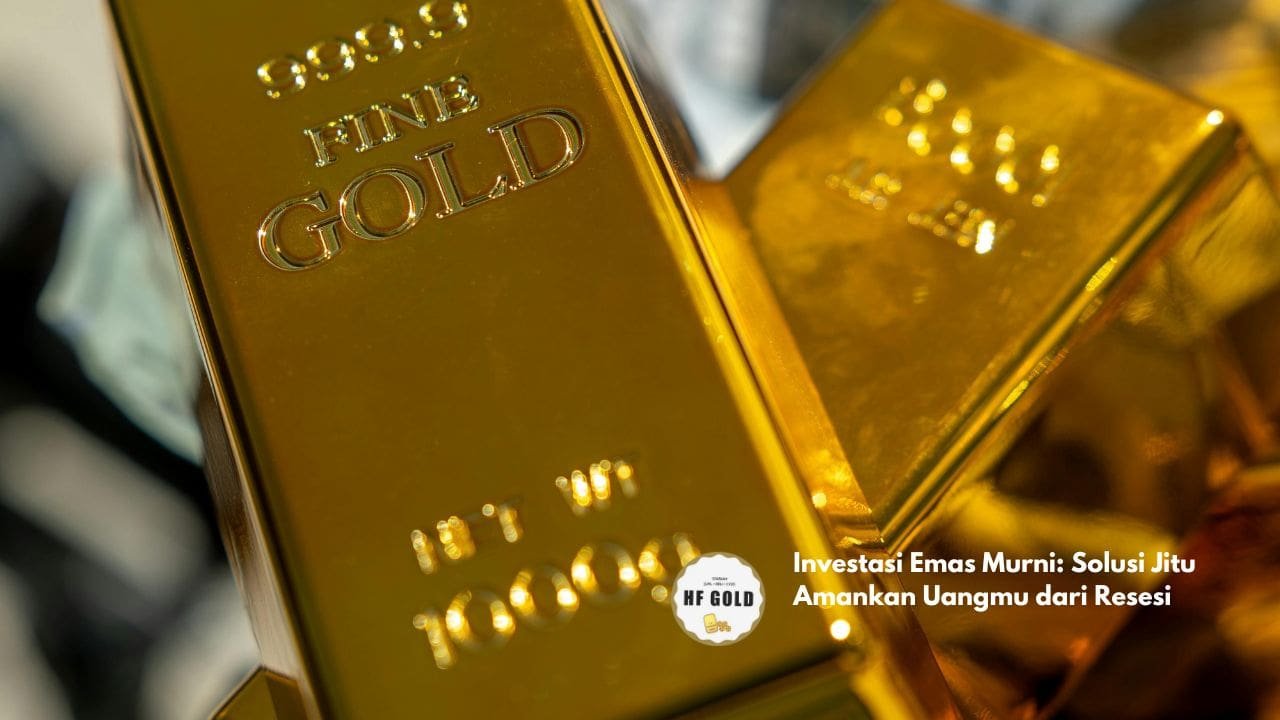 Investasi Emas Murni: Solusi Jitu Amankan Uangmu dari Resesi
