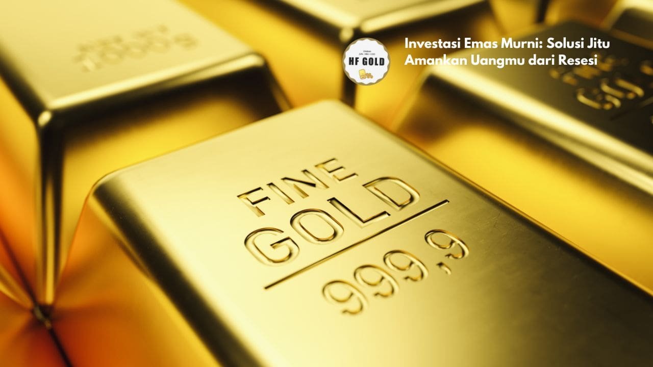Investasi Emas Murni: Solusi Jitu Amankan Uangmu dari Resesi
