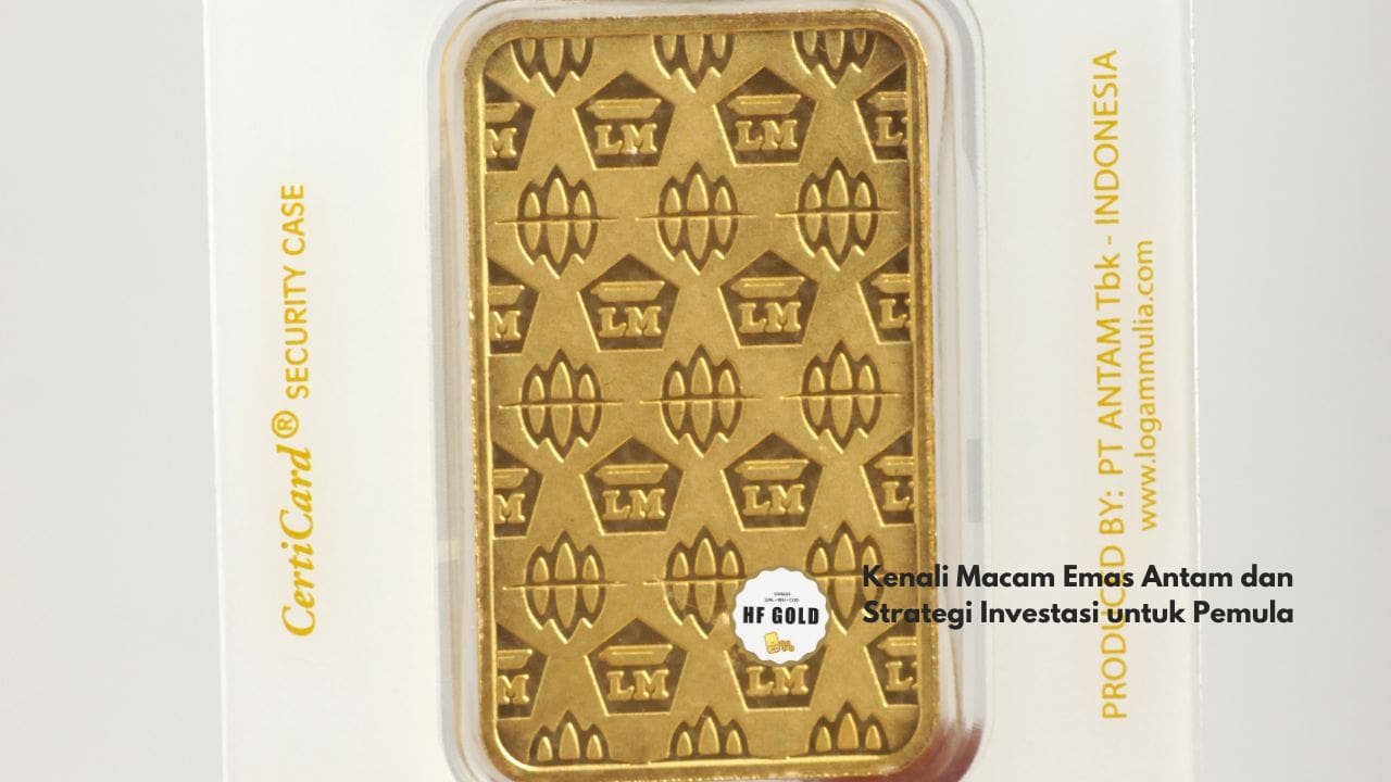 Kenali Macam Emas Antam dan Strategi Investasi untuk Pemula