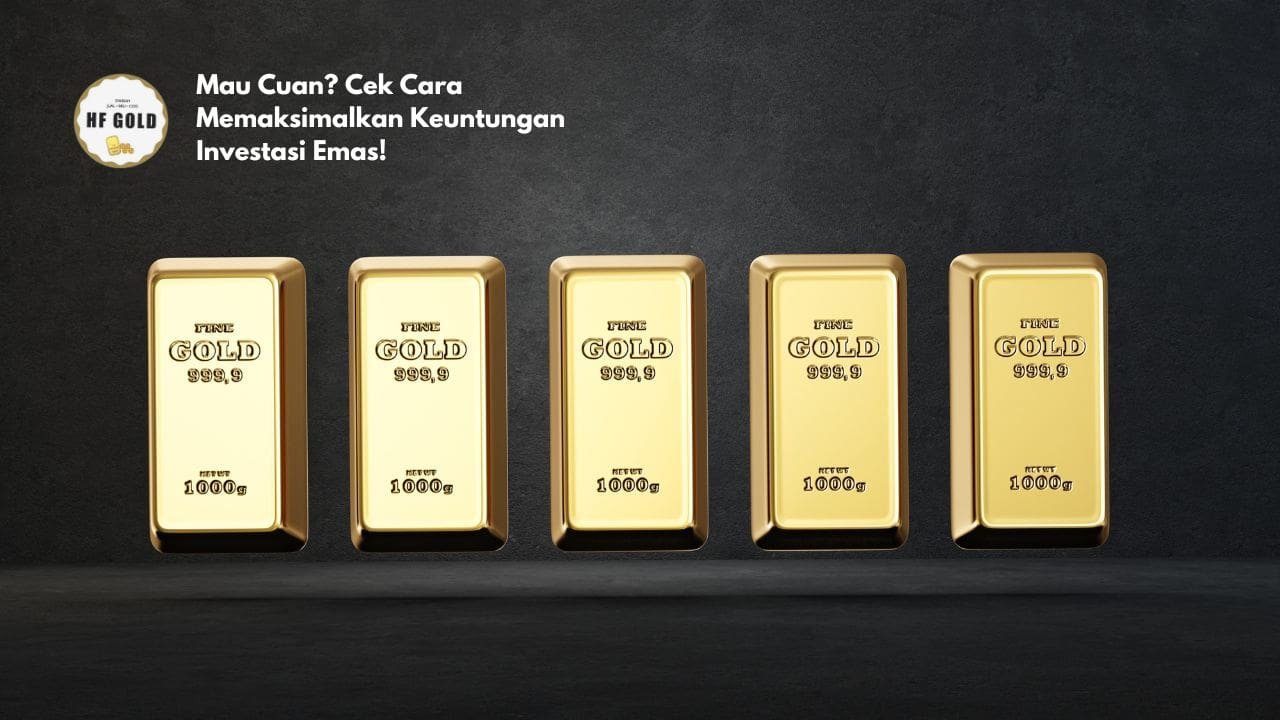Mau Cuan? Cek Cara Memaksimalkan Keuntungan Investasi Emas!