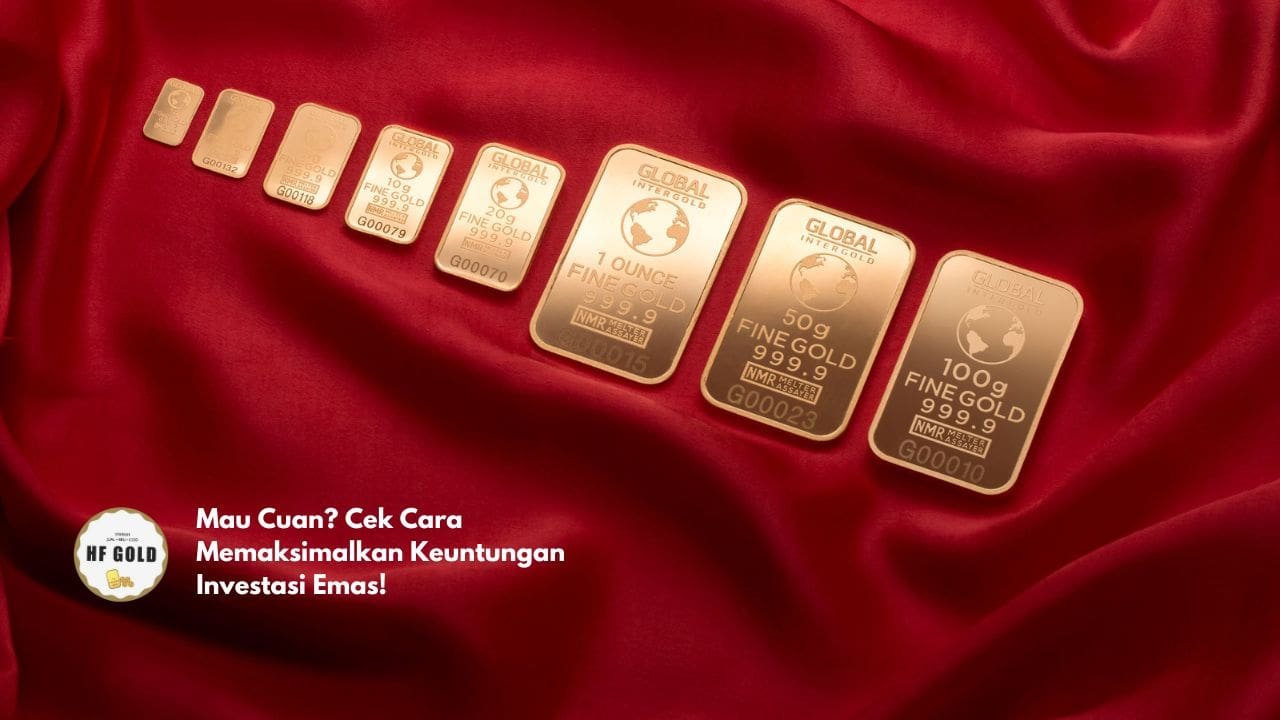 Mau Cuan? Cek Cara Memaksimalkan Keuntungan Investasi Emas!