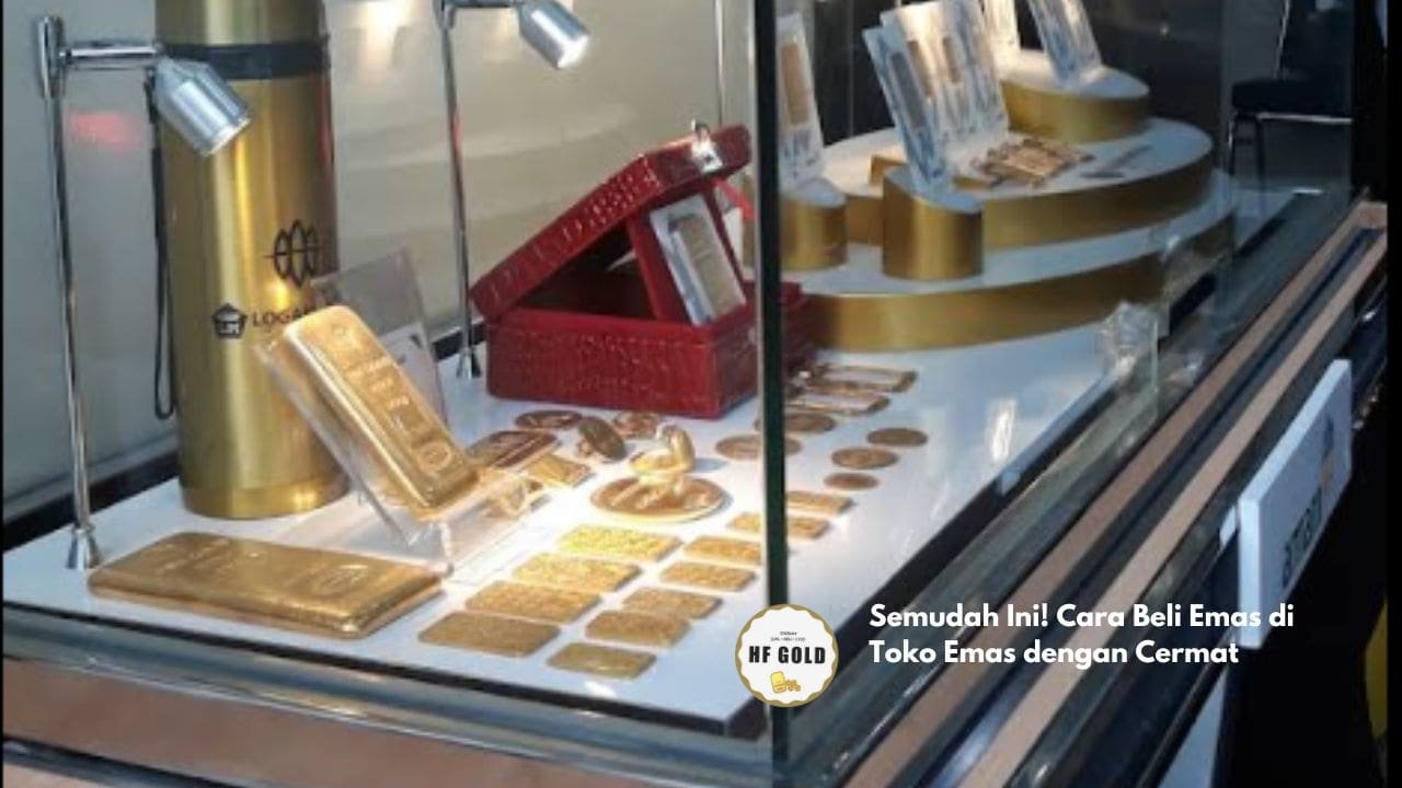 Semudah Ini! Cara Beli Emas di Toko Emas dengan Cermat
